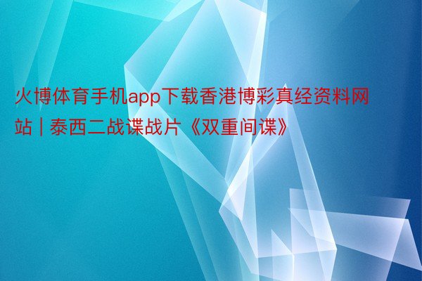 火博体育手机app下载香港博彩真经资料网站 | 泰西二战谍战片《双重间谍》
