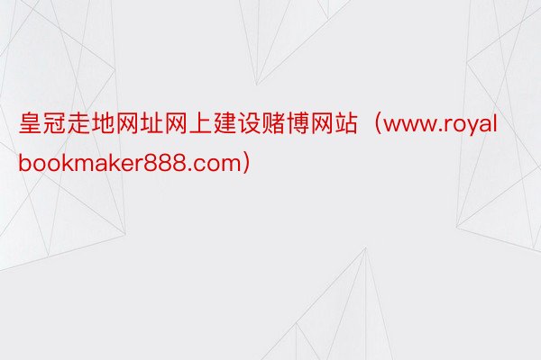 皇冠走地网址网上建设赌博网站（www.royalbookmaker888.com）